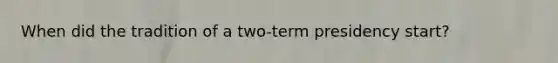 When did the tradition of a two-term presidency start?