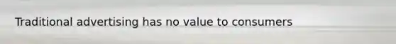 Traditional advertising has no value to consumers