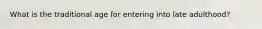 What is the traditional age for entering into late adulthood?