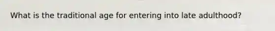What is the traditional age for entering into late adulthood?