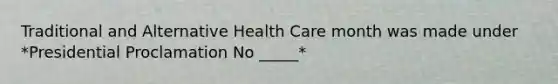 Traditional and Alternative Health Care month was made under *Presidential Proclamation No _____*