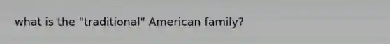 what is the "traditional" American family?