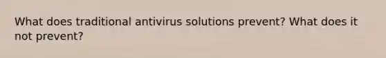 What does traditional antivirus solutions prevent? What does it not prevent?