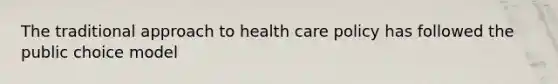 The traditional approach to health care policy has followed the public choice model