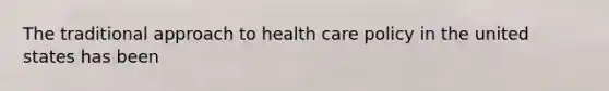 The traditional approach to health care policy in the united states has been