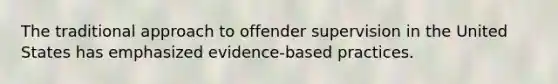 The traditional approach to offender supervision in the United States has emphasized evidence-based practices.