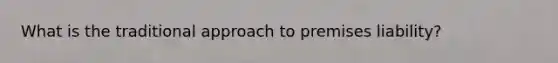 What is the traditional approach to premises liability?