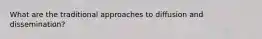 What are the traditional approaches to diffusion and dissemination?