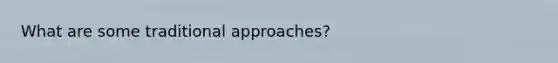 What are some traditional approaches?