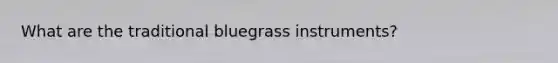 What are the traditional bluegrass instruments?
