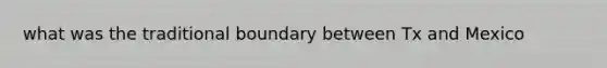 what was the traditional boundary between Tx and Mexico