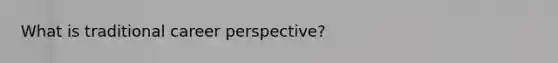 What is traditional career perspective?