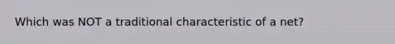 Which was NOT a traditional characteristic of a net?