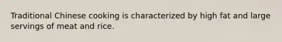 Traditional Chinese cooking is characterized by high fat and large servings of meat and rice.