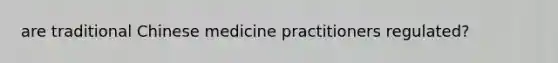 are traditional Chinese medicine practitioners regulated?