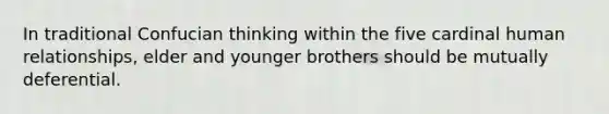 In traditional Confucian thinking within the five cardinal human relationships, elder and younger brothers should be mutually deferential.