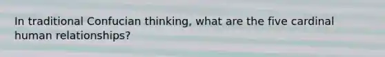In traditional Confucian thinking, what are the five cardinal human relationships?