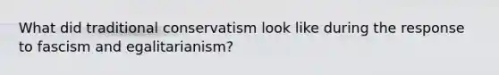 What did traditional conservatism look like during the response to fascism and egalitarianism?