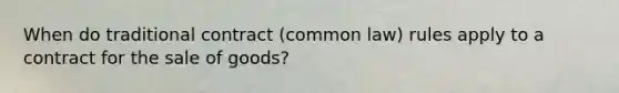 When do traditional contract (common law) rules apply to a contract for the sale of goods?