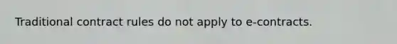 Traditional contract rules do not apply to e-contracts.