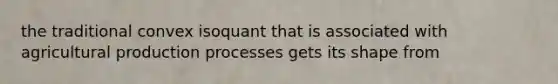 the traditional convex isoquant that is associated with agricultural production processes gets its shape from