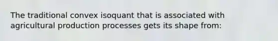 The traditional convex isoquant that is associated with agricultural production processes gets its shape from: