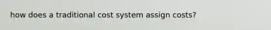 how does a traditional cost system assign costs?