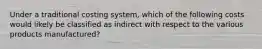 Under a traditional costing system, which of the following costs would likely be classified as indirect with respect to the various products manufactured?