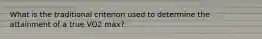 What is the traditional criterion used to determine the attainment of a true VO2 max?