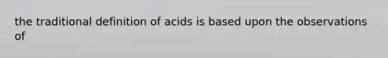 the traditional definition of acids is based upon the observations of