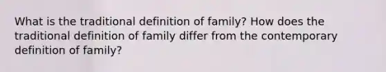 What is the traditional definition of family? How does the traditional definition of family differ from the contemporary definition of family?