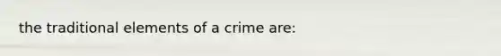 the traditional elements of a crime are: