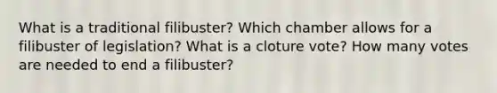 What is a traditional filibuster? Which chamber allows for a filibuster of legislation? What is a cloture vote? How many votes are needed to end a filibuster?