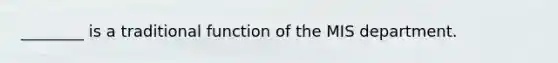 ________ is a traditional function of the MIS department.