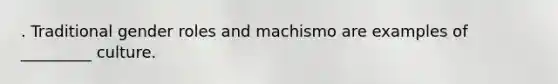 . Traditional gender roles and machismo are examples of _________ culture.