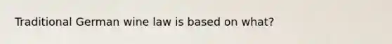 Traditional German wine law is based on what?