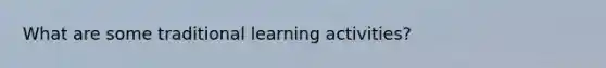 What are some traditional learning activities?