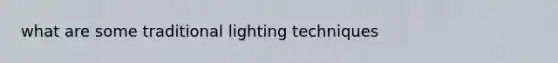 what are some traditional lighting techniques