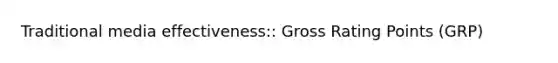 Traditional media effectiveness:: Gross Rating Points (GRP)