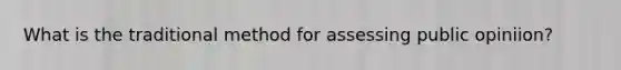 What is the traditional method for assessing public opiniion?
