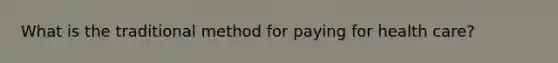 What is the traditional method for paying for health care?