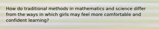 How do traditional methods in mathematics and science differ from the ways in which girls may feel more comfortable and confident learning?