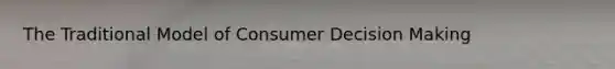 The Traditional Model of Consumer Decision Making