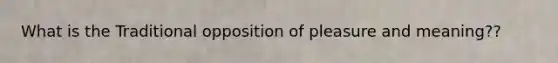 What is the Traditional opposition of pleasure and meaning??