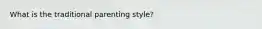 What is the traditional parenting style?