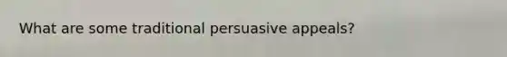 What are some traditional persuasive appeals?