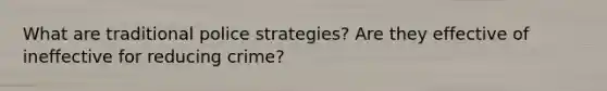 What are traditional police strategies? Are they effective of ineffective for reducing crime?