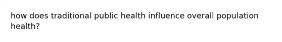 how does traditional public health influence overall population health?