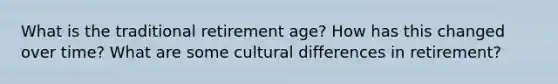 What is the traditional retirement age? How has this changed over time? What are some cultural differences in retirement?