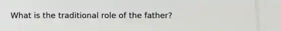 What is the traditional role of the father?